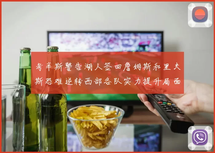考辛斯警告湖人签回詹姆斯和里夫斯恐难逆转西部各队实力提升局面