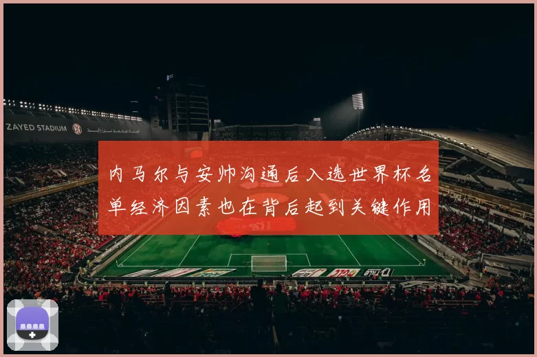内马尔与安帅沟通后入选世界杯名单经济因素也在背后起到关键作用