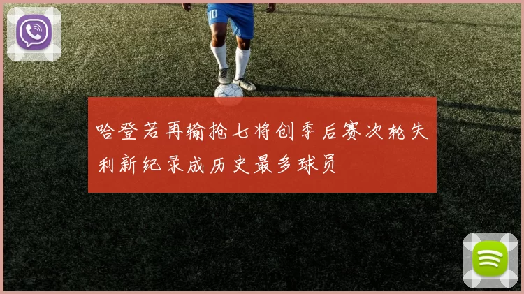 哈登若再输抢七将创季后赛次轮失利新纪录成历史最多球员